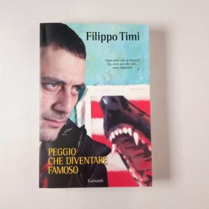 Filippo Timi - Peggio che diventare famoso - Garzanti 2008