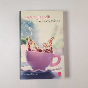Gaetano Cappelli - Baci a colazione Marsilio 2011