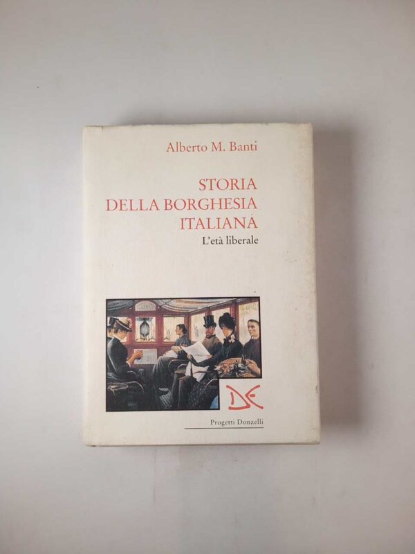 Alberto M. Banti - Storia della borghesia italiana. L'età liberale. - Donzelli 1996