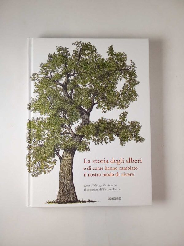 K. Hobbs, D. West - La storia degli alberi e di come hanno cambiato il nostro modo di vivere. - L'ippocampo 2020