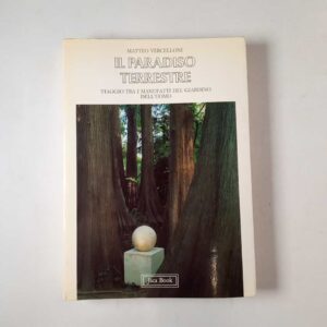 Matteo Vercelloni - Il paradiso terrestre. Viaggio tra i manufatti del giardino dell'uomo. - Jaca Book 1986