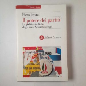 Piero Ignazi - Il potere dei partiti. La politica in Italia dagli anni Sessanta a oggi. - Laterza 2002