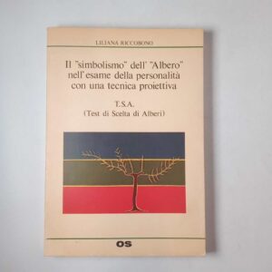 Liliana Riccobono - T. S. A. (Test di Scelta di Alberi). Il simbolismo dell'albero nell'esame della personalità con una tecnica proiettiva. - OS 1982
