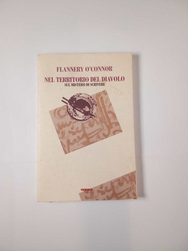 Flannery O'Connor - Nel territorio del diavolo. Sul mestiere di scrivere. - Theoria 1993