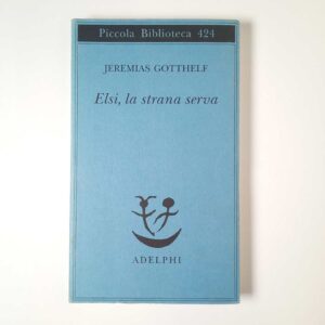 Leremias Gotthelf - Elsi, la strana serva - Adelphi 1999