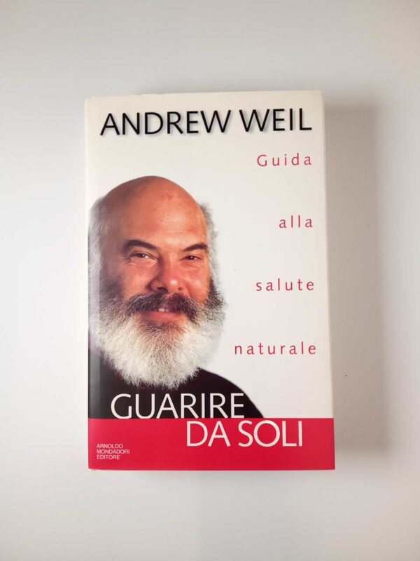 Andrew Weil - Guarire da soli. Guida alla salute naturale. - Mondadori 1996