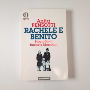 Anita Pensotti - Rachele e Benito. Buografia di Rachele Mussolini. - Mondadori 1993