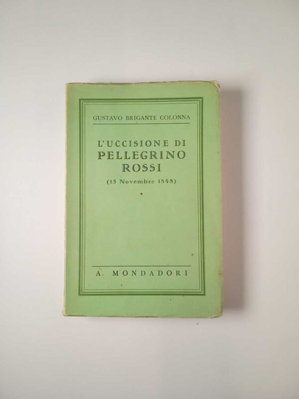Gustavo Brigante Colonna - L'uccisione di Pellegrino Rossi (15 Novembre 1848) - Mondadori 1938