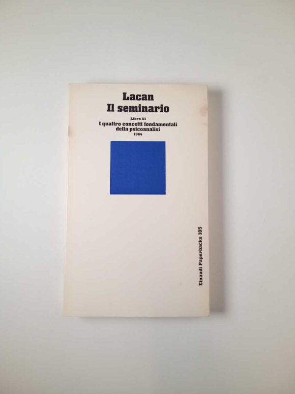 Jacques Lacan - Il seminario. Libro XI. I quattro concetti fondamentali della psocoanalisi. - Einaudi 1979