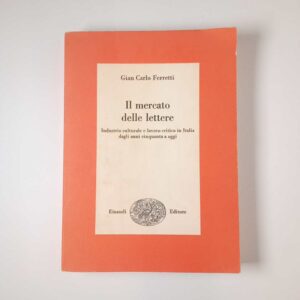 Gian Carlo Ferretti - Il mercato delle lettere. Industria culturale e lavoro critico in Italia dagli anni cinquanta a oggi. - Einaudi 1979