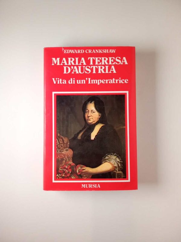 Edward Crankshaw - Maria Teresa d'Austria. Vita di un'imperatrice. - Mursia 1982