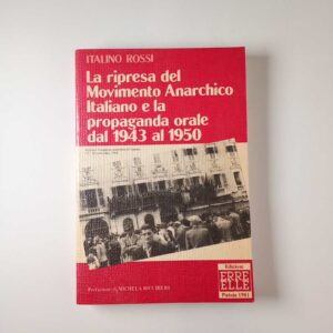 Italino Rossi - La ripresa del Movimento Anarchico Italiano e la propaganda orale dal 1943 al 1950 - Erre Elle 1981