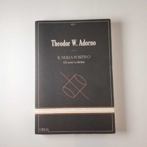 Theodor W. Adorno - Il nulla positivo. Gli scritti su Beckett. - L'orma 2019