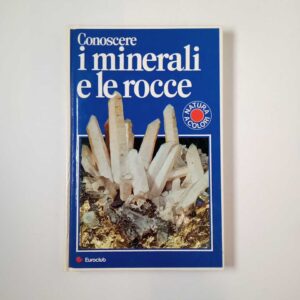 Conoscere i minerali e le rocce - Euroclub 1981