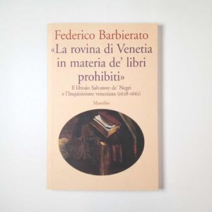 Federico Barbierato La rovina di Venetia in materia de' libri prohibiti - Marsilio 2007
