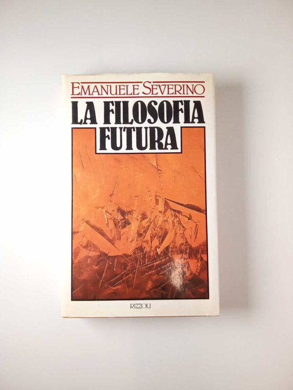 Emanuele Severino - La filosofia futura - Rizzoli 1989