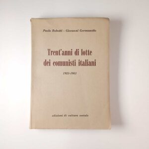 P. Robotti, G. Germanetto - Trent'anni di lotte dei comunisti italiani 1921-1951 - Ed. Cultura sociale 1952