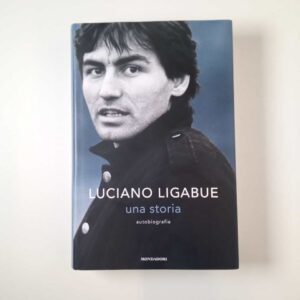 Luciano Ligabue - Una storia. Autobiografia. - Mondadori 2022