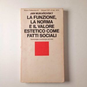 Jan Mukarovsky - La funzione, la norma e il valore estetico come fatti sociali. Semiologia e sociologia dell'arte. - Einaudi 1974