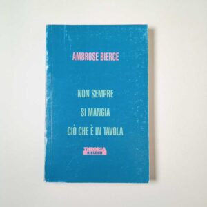 Ambrose Bierce - Non sempre si mangia ciò che è in tavola - Theoria 1993