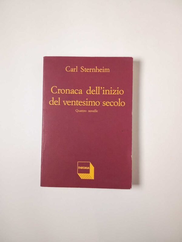 Carl Sternheim - Cronaca dell'inizio del ventesimo secolo - Theoria 1991