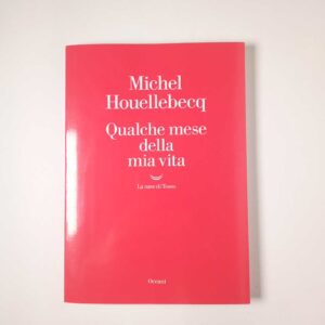 Michel Huellebecqu - Qualche mese delle mia vita - La nave di Teseo 2023