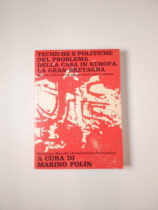 Marino Folin - Tecniche e politiche del problema della casa in Europa. La Gran Bretagna. - Marsilio 1979