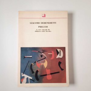 Giacomo debenedetti - Preludi. Le note editoriali alla Biblioteca delle Silerchie. - Theoria 1991