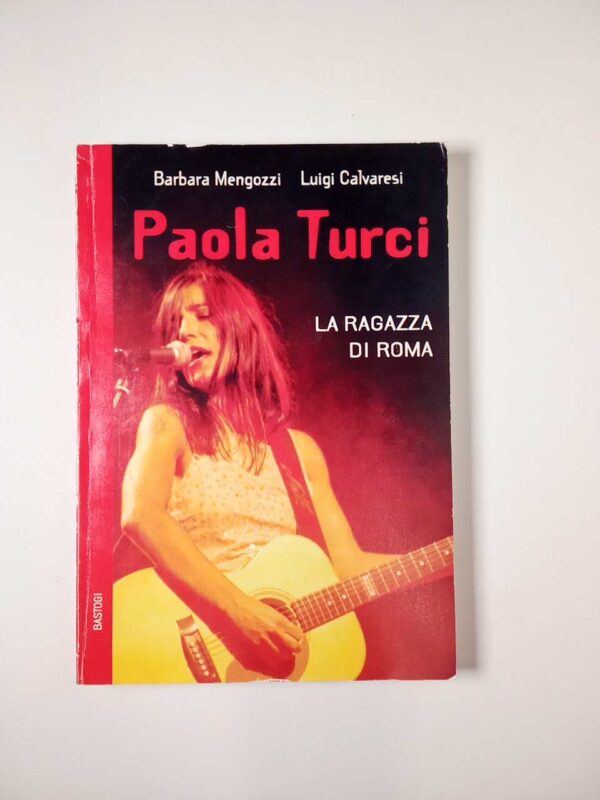 B. Mengozzi, L. Calcaresi - Paola Turci. La ragazza di Roma. - Bastogi 2002