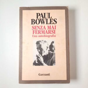 Paul Bowles - Senza mai fermarsi. Una autobiografia. - Garzanti 1991