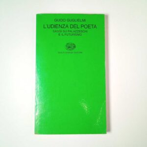 Guido Guglielmi - L'udienza del poeta. Saggi su Palazzeschi e il futurismo. - Einaudi 1979