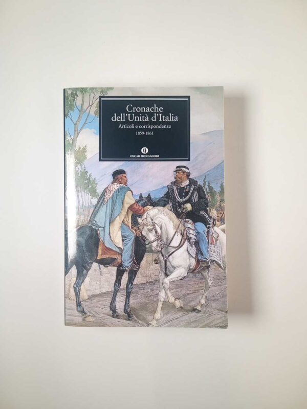 Cronache dell'Unità d'Italia. Articoli e corrispondenze 1859-1861. - Mondadori 2011