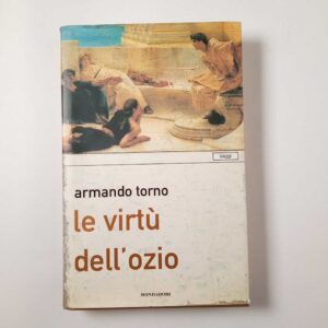Armando Torno - Le virtù dell'ozio - Mondadori 2001