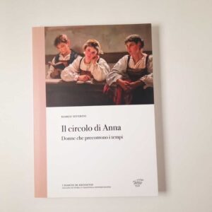 Marco Severini - Il circolo di Anna. Donne che percorrono i tempi. - Zefiro 2019