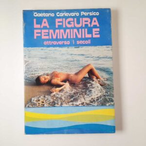 Gaetano Carlevato Persico - La figura femminile attraverso i secoli - Pozzetto 1981