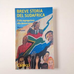 Mario Zamponi - Breve storia del Sudafrica. Dalla segregazione alla democrazia. - Carocci 2009