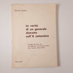 Giacomo Carboni Le verità di un generale distratto sull'8 settembre - Beta 1966