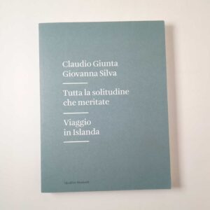 C. Giunta, G. Silva - Tutta la solitudine che meritate. Viaggio in Islanda. - Quodlibet/Humboldt