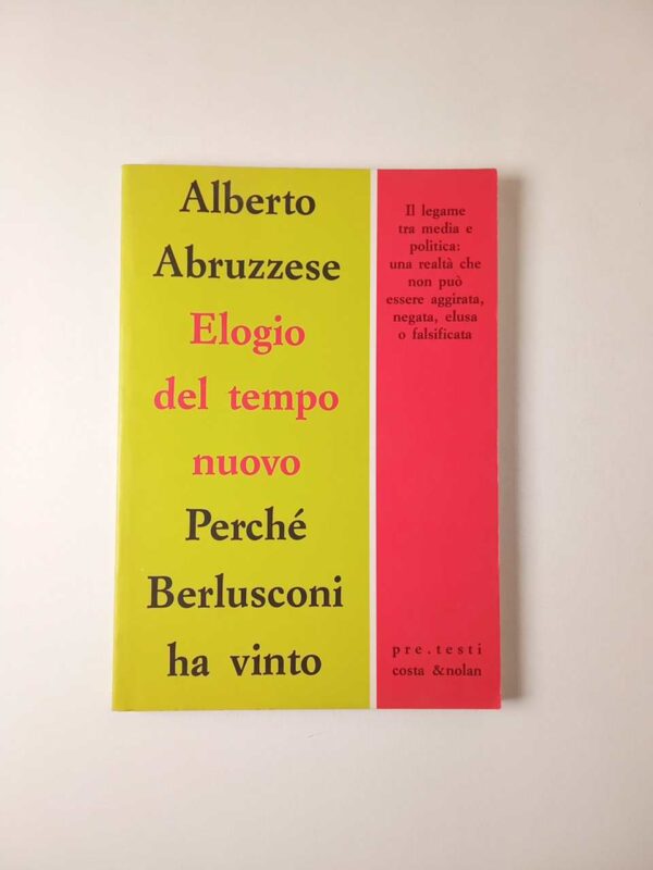 Alberto Abruzzese - Elogio del tempo nuovo. Perché Berlusconi ha vinto. - Costa & Nolan 1994