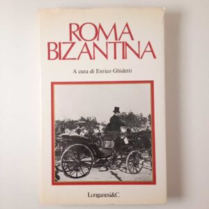 Enrico Ghidetti (a cura di) - Roma bizantina - Longanesi 1979