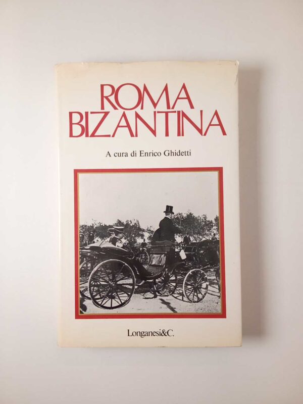 Enrico Ghidetti (a cura di) - Roma bizantina - Longanesi 1979