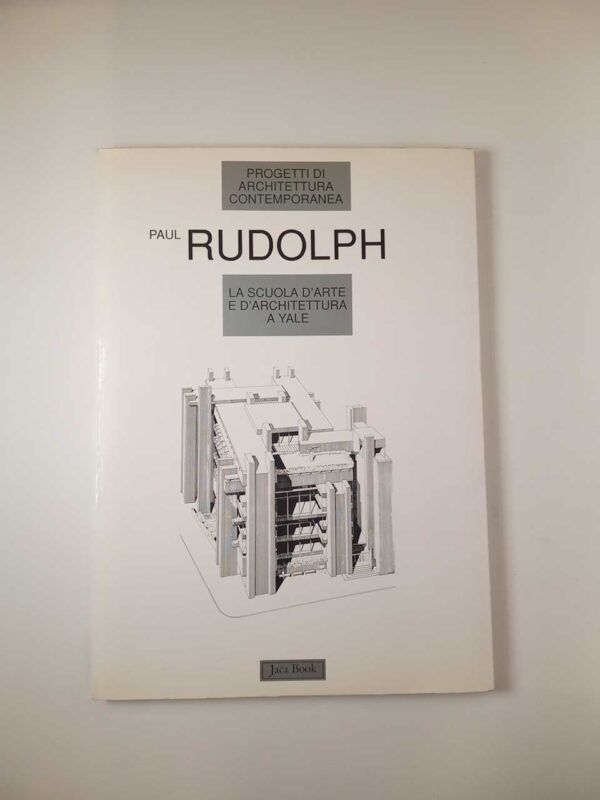 Paul Rudolph - La scuola d'arte e d'architettura a Yale - Jaca Book 1994
