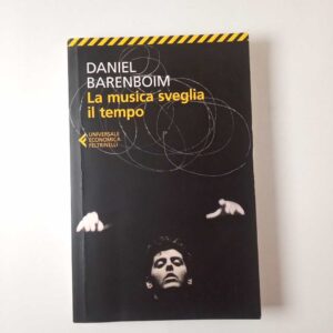 Daniel Barenboim - La musica sveglia il tempo - Feltrinelli 2013