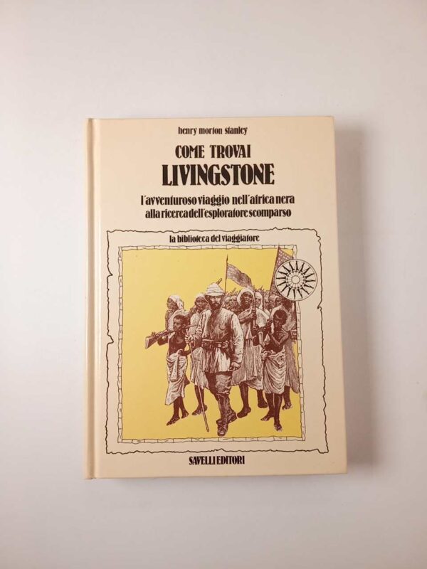 Henry Morton Stanley - Come trovai Livingstone - Savelli 1981