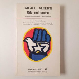 Rafael Alberti - Cile nel cuore. Omaggio internazionale a Pablo Neruda. - Newton Compton 1977