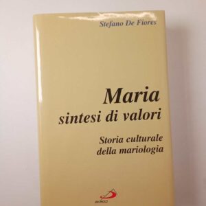 Stefano De Fiores - Maria sintesi di valori. Storia culturale della mariologia. - San Paolo 2005