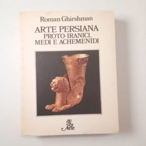 Roman Ghirshman - Arte persiana. Proto-iranici, medi e achemendini. - BUR 1982