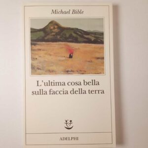 Michael Bible - L'ultima cosa bella sulla faccia della terra - Adelphi 2023