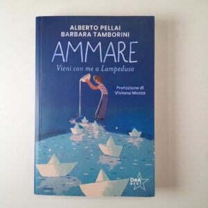 A. Pellai, B. Tamborini - Ammare. Vieni con me a Lampedusa. - De Agostini 2023