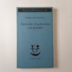 Pierre Klossowski - Nietzsche, il politeismo e la parodia - Adelphi 2019